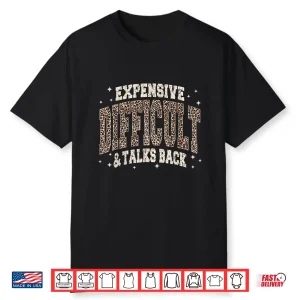 Expensive Difficult And Talks Back Sarcastic Quote Shirt