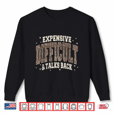 Sweatshirt Expensive Difficult and Talks Back Sarcastic Quote Shirt