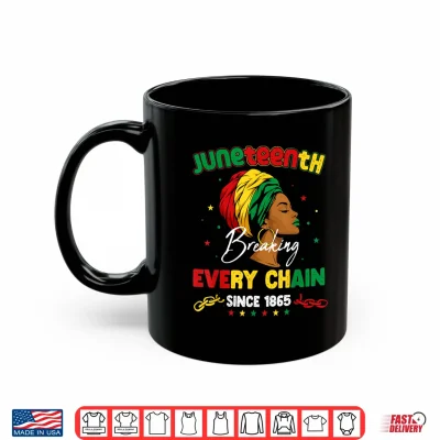 Mug Juneteenth Breaking Every Chain Since 1865 Melanin Women Shirt