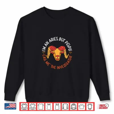 Sweatshirt Aries Zodiac People Call Me The Investigator Shirt