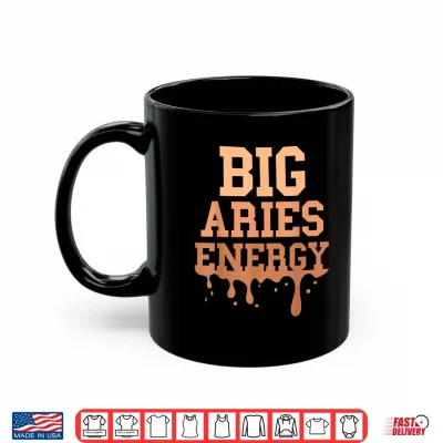 Mug Big Aries Energy Men Women Zodiac Sign Season Drip Birthday Shirt