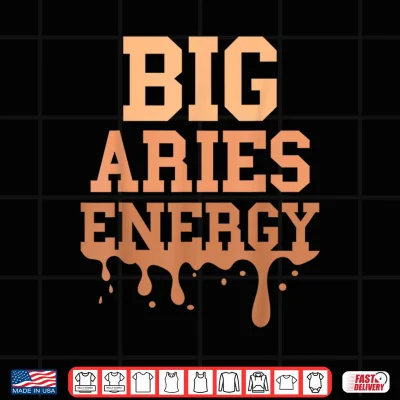 Design Big Aries Energy Men Women Zodiac Sign Season Drip Birthday Shirt