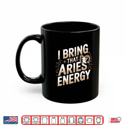 Mug I Bring That Aries Energy Astrology Zodiac Funny Shirt