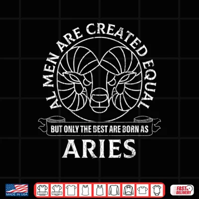 Design Zodiac Funny Only The Best Men Are Born As Aries Graphic Shirt