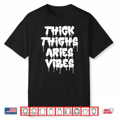 Thick Thighs Aries Vibes Aries Zodiac Sign Funny Men Women Shirt