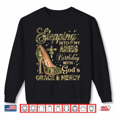 Sweatshirt Stepping Into My Aries Birthday with Gods Grace Mercy Camo Shirt