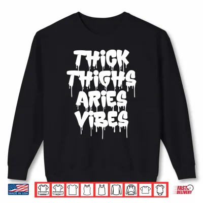 Sweatshirt Thick Thighs Aries Vibes Aries Zodiac Sign Funny Men Women Shirt