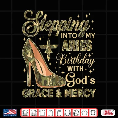 Design Stepping Into My Aries Birthday with Gods Grace Mercy Camo Shirt