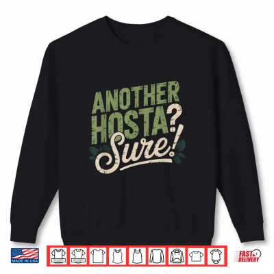 Sweatshirt Another Hosta Wont Hurt Shade Garden Humor Plant Shirt 1