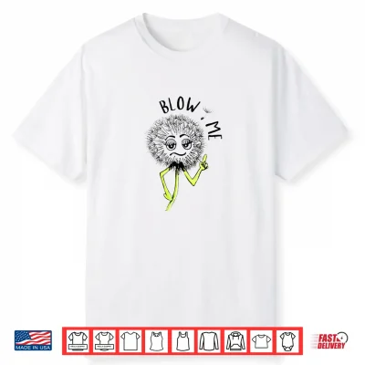 Funny Blow Me Dandelion Graphic Shirt