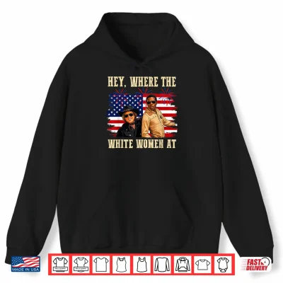 Hoodie Hey Where The White Women AT Fourth July Humor Shirt 1