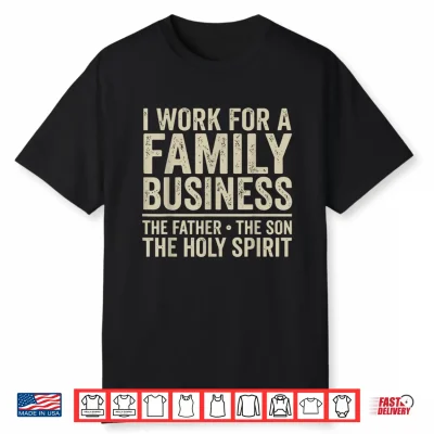 I Work For A Family Business Holy Trinity Christian Garment Shirt