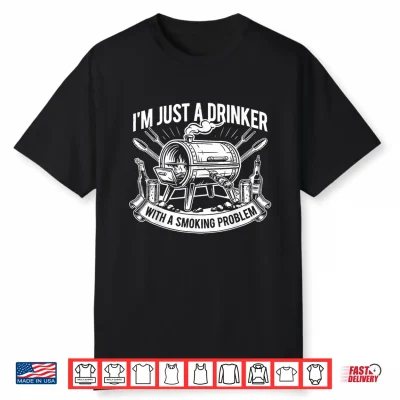 I’M Just A Drinker With A Smoking Problem Grilling Bbq Dad Shirt