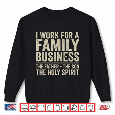 Sweatshirt I Work for A Family Business Holy Trinity Christian Garment Shirt 1