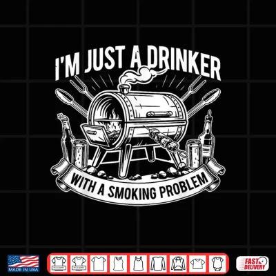 Design Im Just A Drinker with A Smoking Problem Grilling BBQ Dad Shirt 1