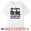 She Chose The Dog People Had Their Chance Funny Mom Shirt