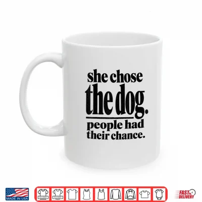 Mug She Chose The Dog People Had Their Chance Funny Mom Shirt 1