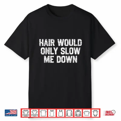 Funny Dad Father Hair Would Only Slow Me Down Papa Grandpa Shirt