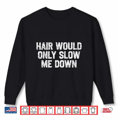 Sweatshirt Funny Dad Father Hair Would Only Slow Me Down Papa Grandpa Shirt