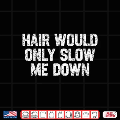 Design Funny Dad Father Hair Would Only Slow Me Down Papa Grandpa Shirt
