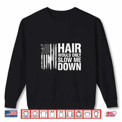 Sweatshirt Sarcastic Saying Hair Would Only Slow Down Shirt