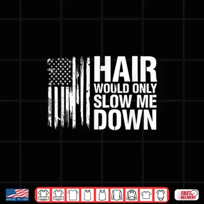 Design Sarcastic Saying Hair Would Only Slow Down Shirt