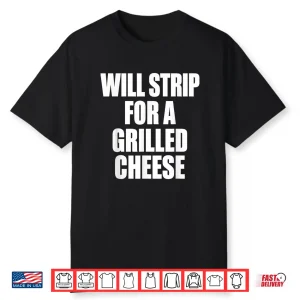 Will Strip For A Grilled Cheese Food Humor Shirt