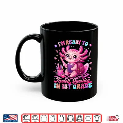 Mug Back to School Im Ready to Axolotl Questions 1st Grade Shirt