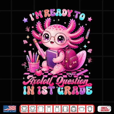 Design Back to School Im Ready to Axolotl Questions 1st Grade Shirt