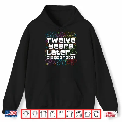 Funny Class Of 2027 Senior Twelve Years Later Back To School Shirt 1 Hoodie Funny Class of 2027 Senior Twelve Years Later Back to School Shirt