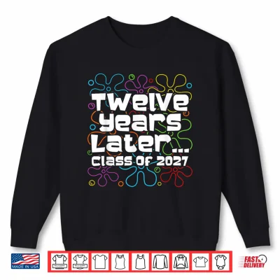 Funny Class Of 2027 Senior Twelve Years Later Back To School Shirt 2 Sweatshirt Funny Class of 2027 Senior Twelve Years Later Back to School Shirt
