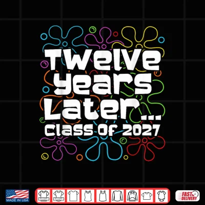 Funny Class Of 2027 Senior Twelve Years Later Back To School Shirt 4 Design Funny Class of 2027 Senior Twelve Years Later Back to School Shirt