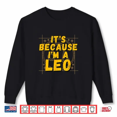 Sweatshirt Its Because I Am A Leo Horoscope Gifts Zodiac Sign Shirt