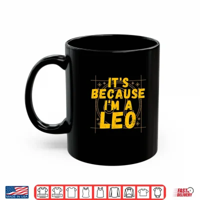 Mug Its Because I Am A Leo Horoscope Gifts Zodiac Sign Shirt