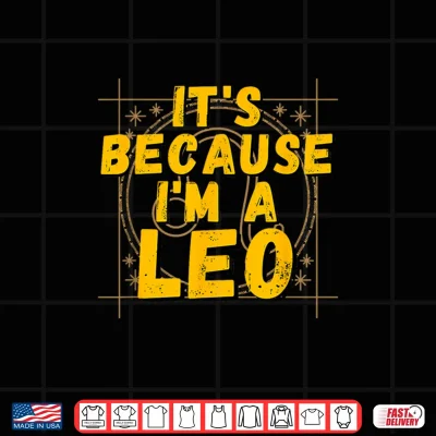Design Its Because I Am A Leo Horoscope Gifts Zodiac Sign Shirt