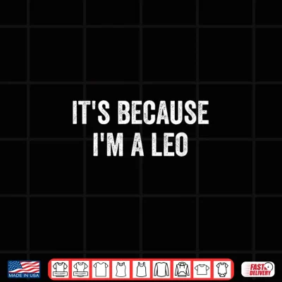 Design Its Because I Am A Leo Horoscope Zodiac Sign Astrology Shirt