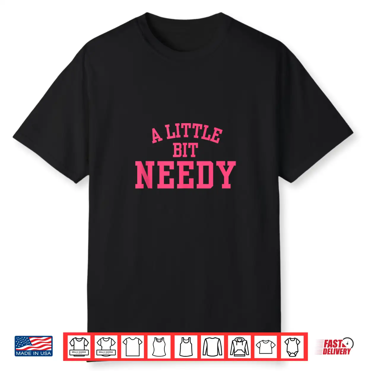 A Little Bit Needy Funny Sarcastic Self Aware Humor Quote Shirt A Little Bit Needy Funny Sarcastic Self Aware Humor Quote Shirt