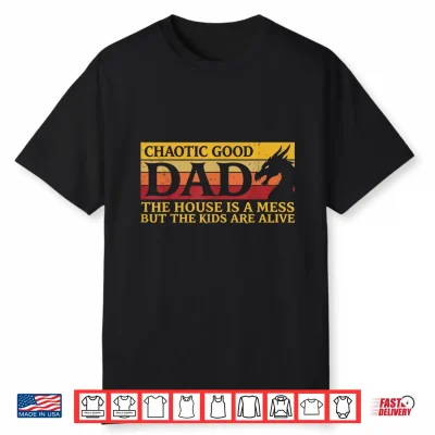 Chaotic Good Dad The House Is A Mess But The Kids Are Alive Shirt