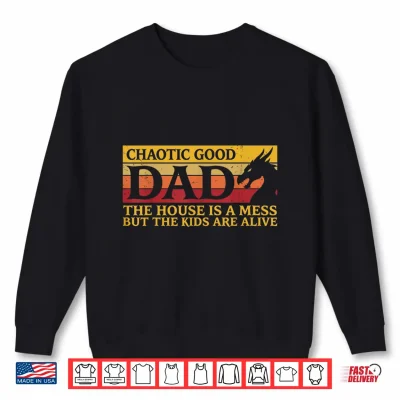 Sweatshirt Chaotic Good Dad The House is A Mess But The Kids are Alive Shirt 1