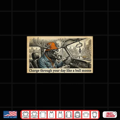 Design Charge Through Your Day Like a Bull Moose Shirt 1