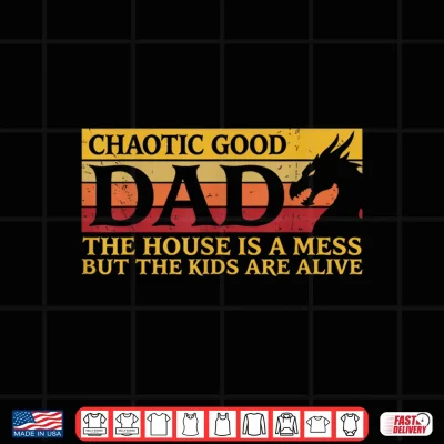 Design Chaotic Good Dad The House is A Mess But The Kids are Alive Shirt 1
