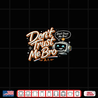 Don'T Trust Me Bro Shirt 4 Design Dont Trust Me Bro Shirt 2