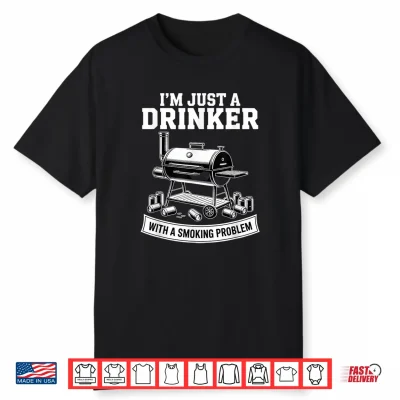I’M Just A Drinker With A Smoking Problem Grilling Bbq Dads Shirt