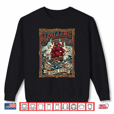 Sweatshirt Spilling The Tea Since 1773 Men Women Shirt 1