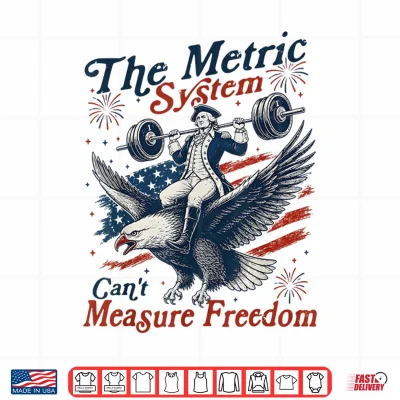 Design The Metric System Cant Measure Freedom Funny 4th of July Shirt 1