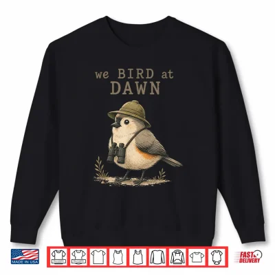 We Bird At Dawn Funny Birdwatching Birdwatcher Club Humor Shirt 2 Sweatshirt We Bird At Dawn Funny Birdwatching Birdwatcher Club Humor Shirt 1
