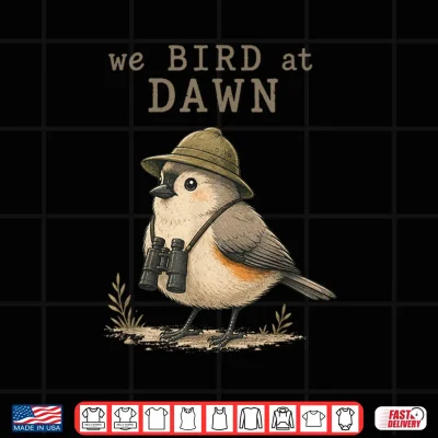 We Bird At Dawn Funny Birdwatching Birdwatcher Club Humor Shirt 4 Design We Bird At Dawn Funny Birdwatching Birdwatcher Club Humor Shirt 1