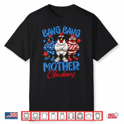 Bang Bang Mother Cluckers Funny 4Th Of July Chicken Shirt