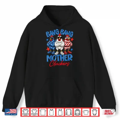 Bang Bang Mother Cluckers Funny 4Th Of July Chicken Shirt 1 Hoodie Bang Bang Mother Cluckers Funny 4th of July Chicken Shirt