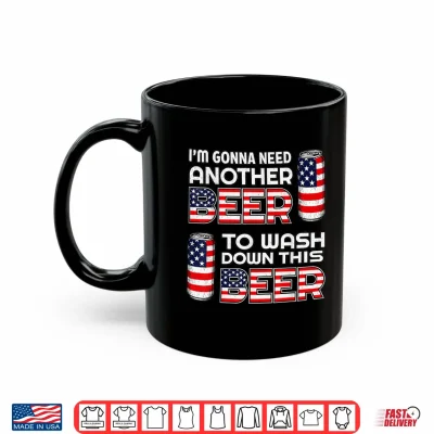 I'M Gonna Need Another Beer To Wash Down This Beer 4Th July Shirt 3 Mug Im Gonna Need Another Beer to Wash Down This Beer 4th July Shirt